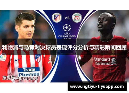 利物浦与马竞对决球员表现评分分析与精彩瞬间回顾